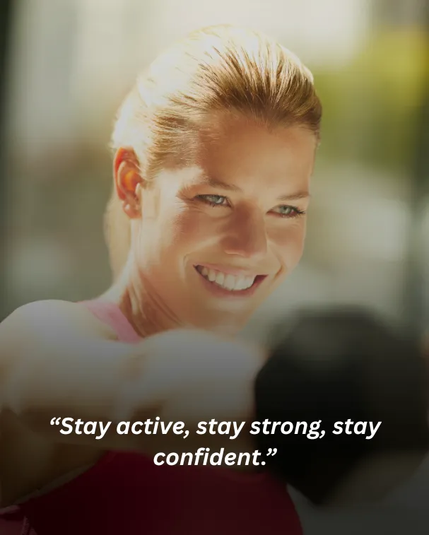Stay active, stay strong, stay confident.
