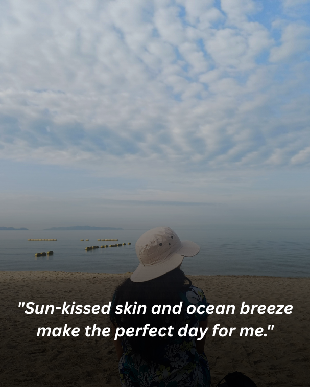 Sun-kissed skin and ocean breeze make the perfect day for me.