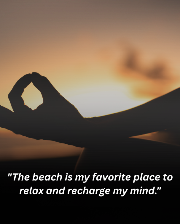 The beach is my favorite place to relax and recharge my mind.