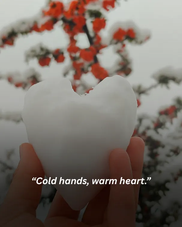 Cold hands, warm heart.