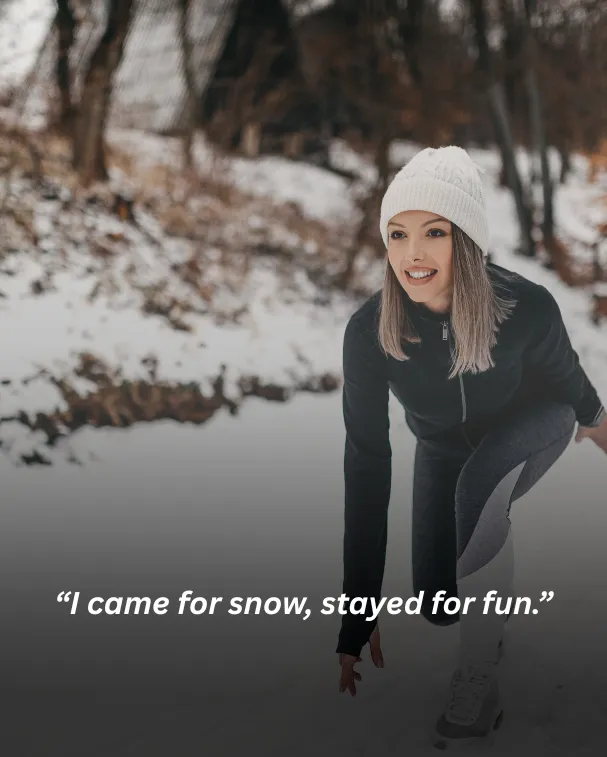 I came for snow, stayed for fun.
