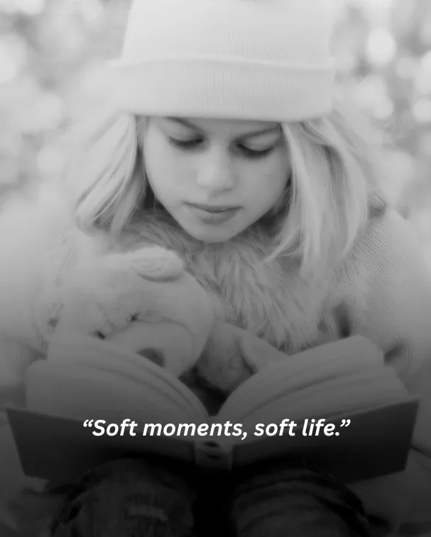 Soft moments, soft life.