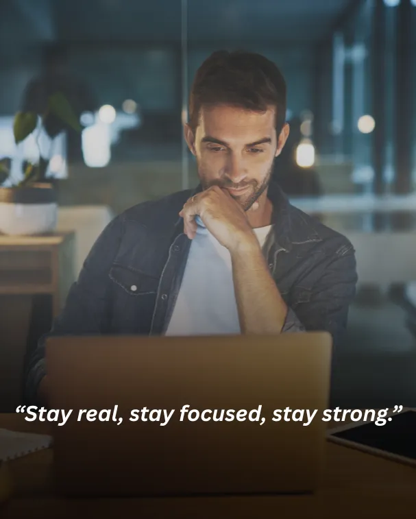 Stay real, stay focused, stay strong.