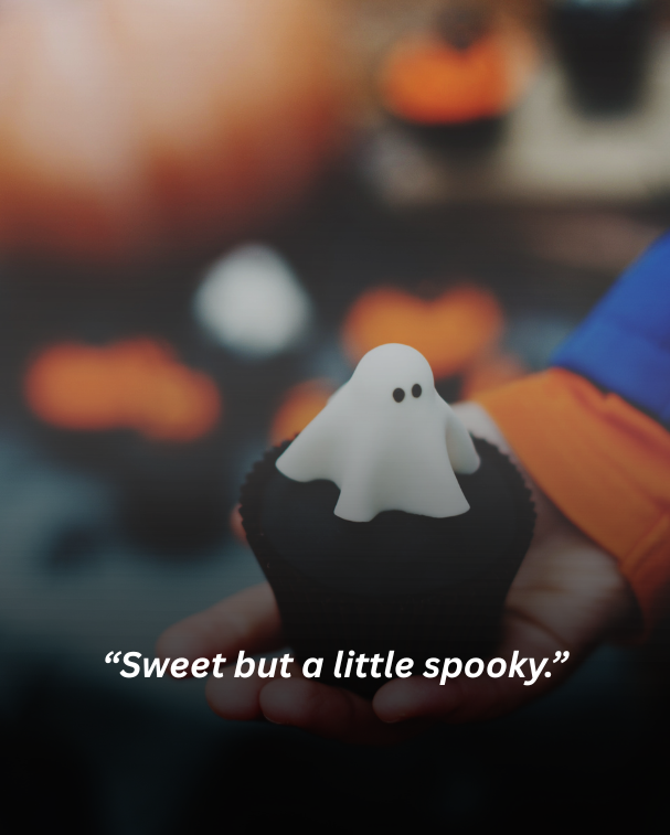 Sweet but a little spooky.